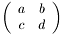 $\left(\begin{array}{cc} a & b \\ c & d \end{array}\right)$