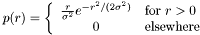 \[ p(r) = \left\{ \begin{array}{cl} {r \over \sigma^2} e^{- r^2/(2 \sigma^2)} & \mbox{for } r > 0 \\ 0 & \mbox{elsewhere} \end{array} \right. \]