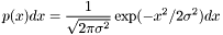 \[ p(x) dx = {1 \over \sqrt{2 \pi \sigma^2}} \exp (-x^2 / 2\sigma^2) dx \]