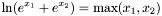 \[ \ln(e^{x_1} + e^{x_2}) = \max(x_1,x_2) \]